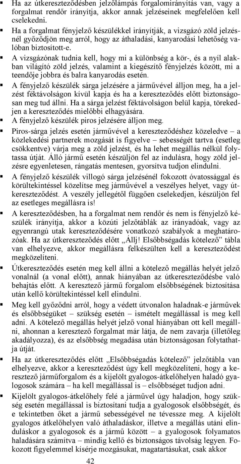 A vizsgázónak tudnia kell, hogy mi a különbség a kör-, és a nyíl alakban világító zöld jelzés, valamint a kiegészítő fényjelzés között, mi a teendője jobbra és balra kanyarodás esetén.