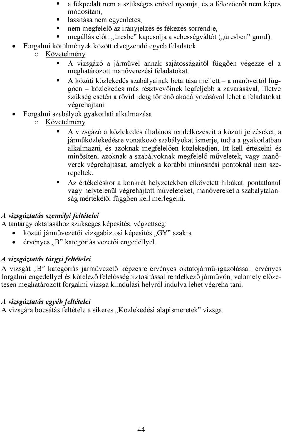 A közúti közlekedés szabályainak betartása mellett a manővertől függően közlekedés más résztvevőinek legfeljebb a zavarásával, illetve szükség esetén a rövid ideig történő akadályozásával lehet a