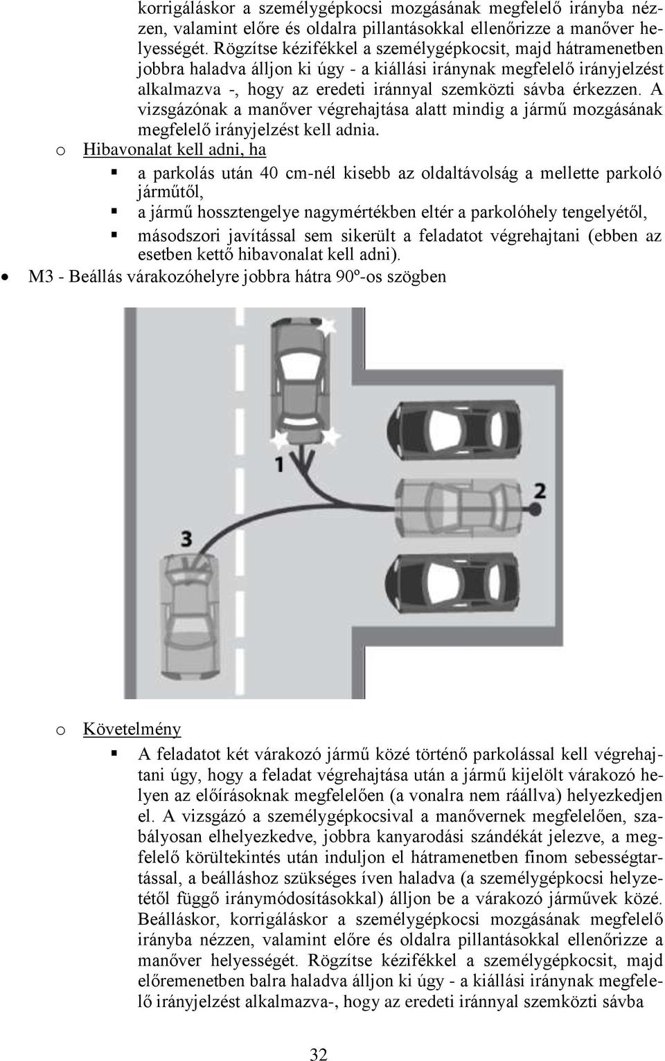 A vizsgázónak a manőver végrehajtása alatt mindig a jármű mozgásának megfelelő irányjelzést kell adnia.