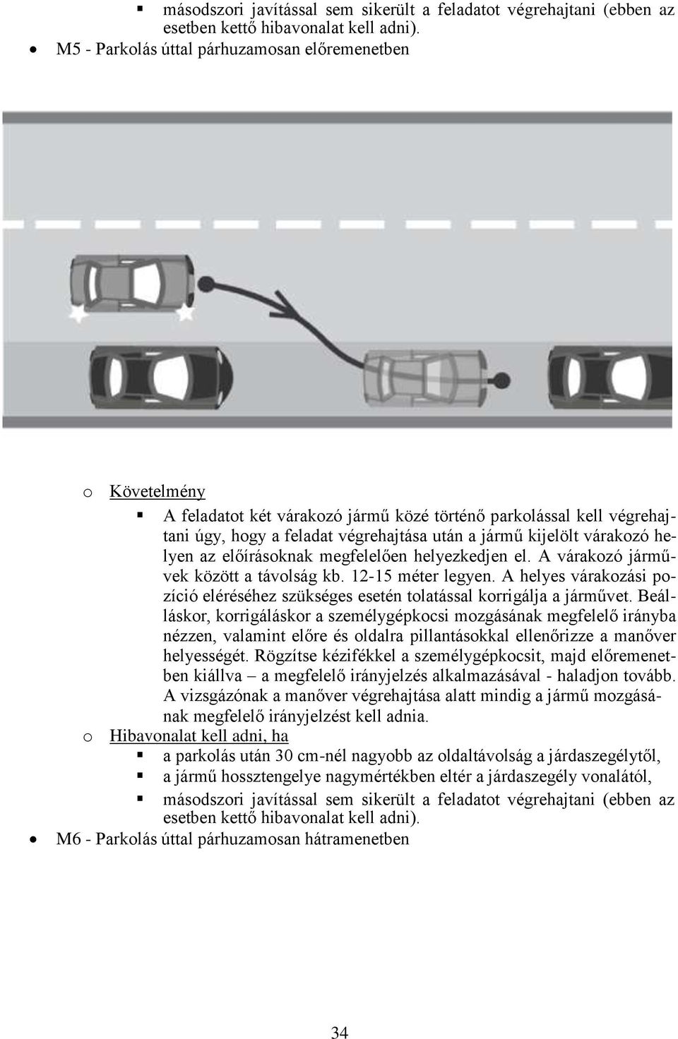 előírásoknak megfelelően helyezkedjen el. A várakozó járművek között a távolság kb. 12-15 méter legyen. A helyes várakozási pozíció eléréséhez szükséges esetén tolatással korrigálja a járművet.