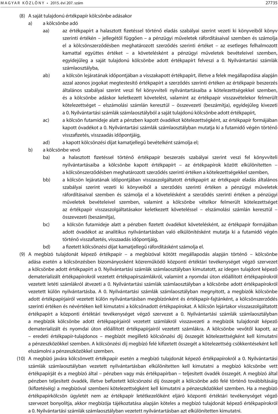 értékén jellegétől függően a pénzügyi műveletek ráfordításaival szemben és számolja el a kölcsönszerződésben meghatározott szerződés szerinti értéket az esetleges felhalmozott kamattal együttes