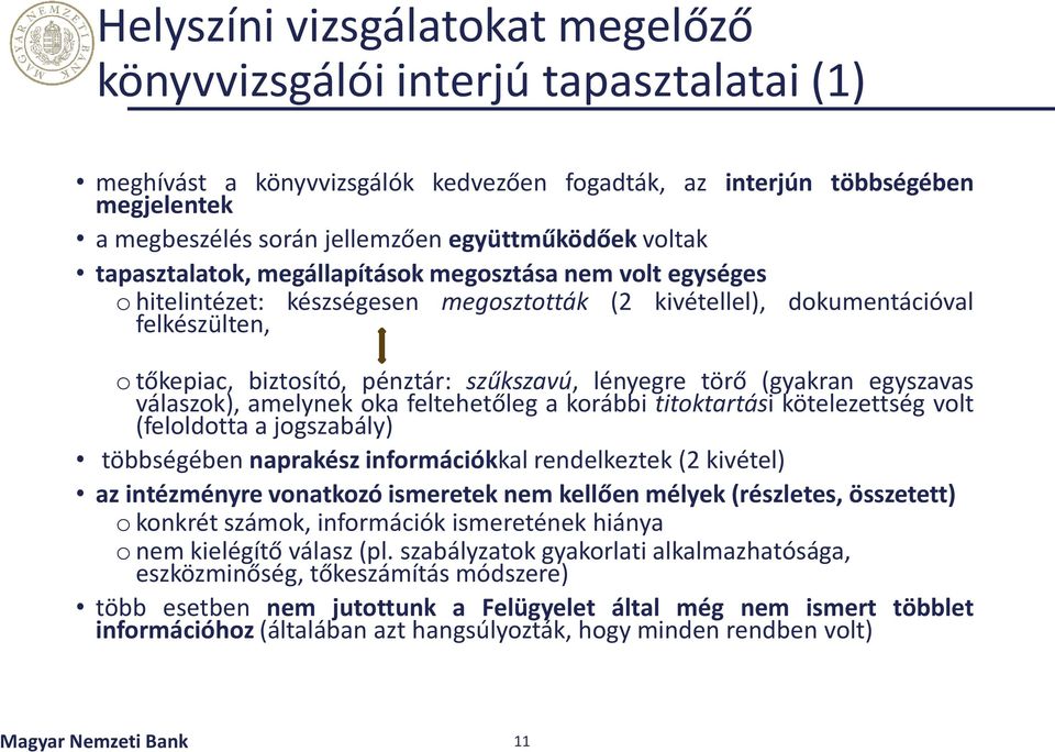 szűkszavú, lényegre törő (gyakran egyszavas válaszok), amelynek oka feltehetőleg a korábbi titoktartási kötelezettség volt (feloldotta a jogszabály) többségében naprakész információkkal rendelkeztek