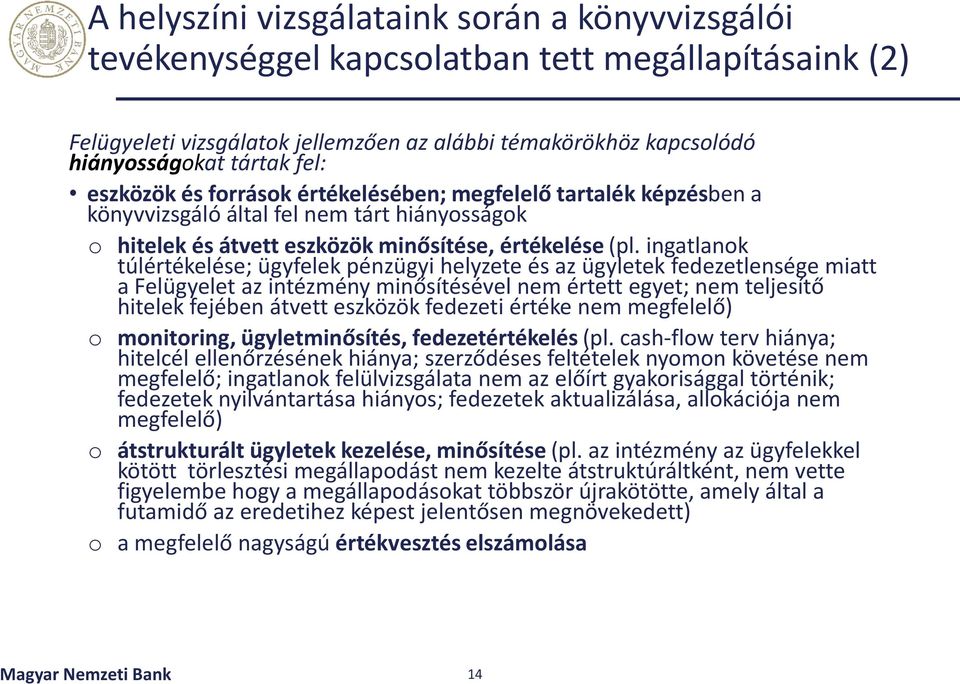 ingatlanok túlértékelése; ügyfelek pénzügyi helyzete és az ügyletek fedezetlensége miatt a Felügyelet az intézmény minősítésével nem értett egyet; nem teljesítő hitelek fejében átvett eszközök