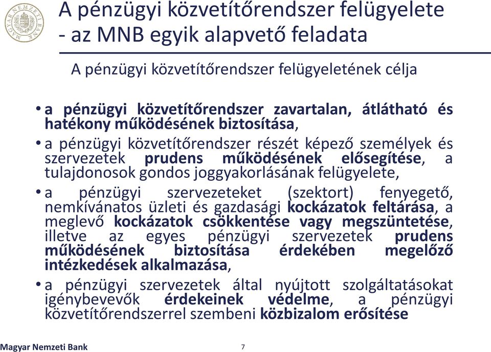 (szektort) fenyegető, nemkívánatos üzleti és gazdasági kockázatok feltárása, a meglevő kockázatok csökkentése vagy megszüntetése, illetve az egyes pénzügyi szervezetek prudens működésének biztosítása