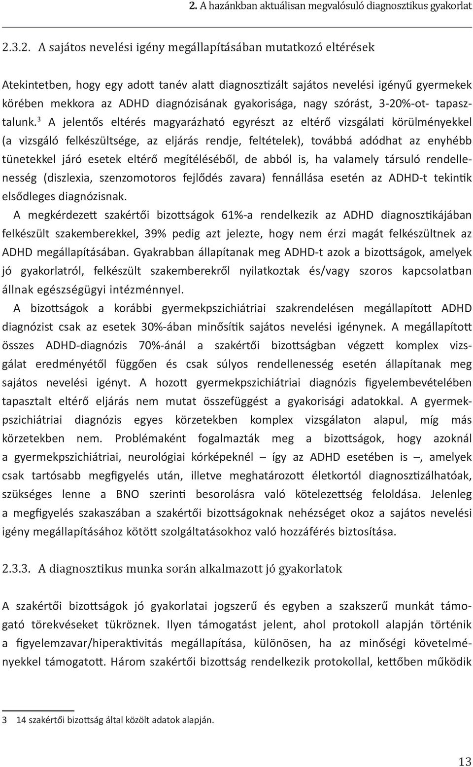 3 A jelentős eltérés magyarázható egyrészt az eltérő vizsgálati körülményekkel (a vizsgáló felkészültsége, az eljárás rendje, feltételek), továbbá adódhat az enyhébb tünetekkel járó esetek eltérő