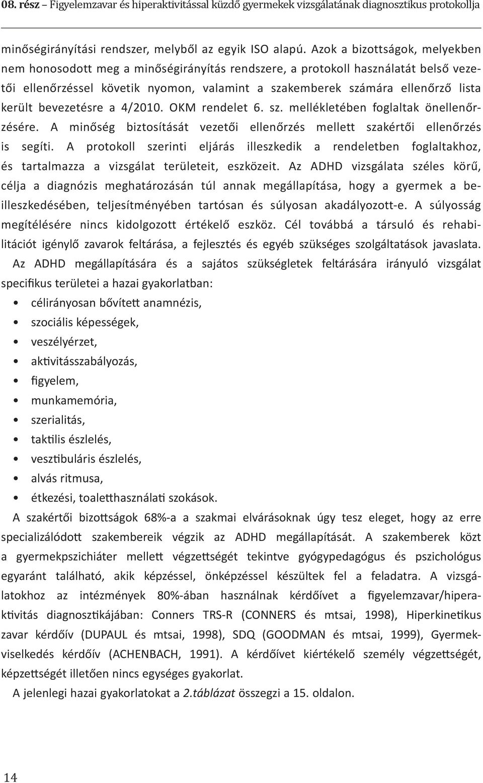 került bevezetésre a 4/2010. OKM rendelet 6. sz. mellékletében foglaltak önellenőrzésére. A minőség biztosítását vezetői ellenőrzés mellett szakértői ellenőrzés is segíti.