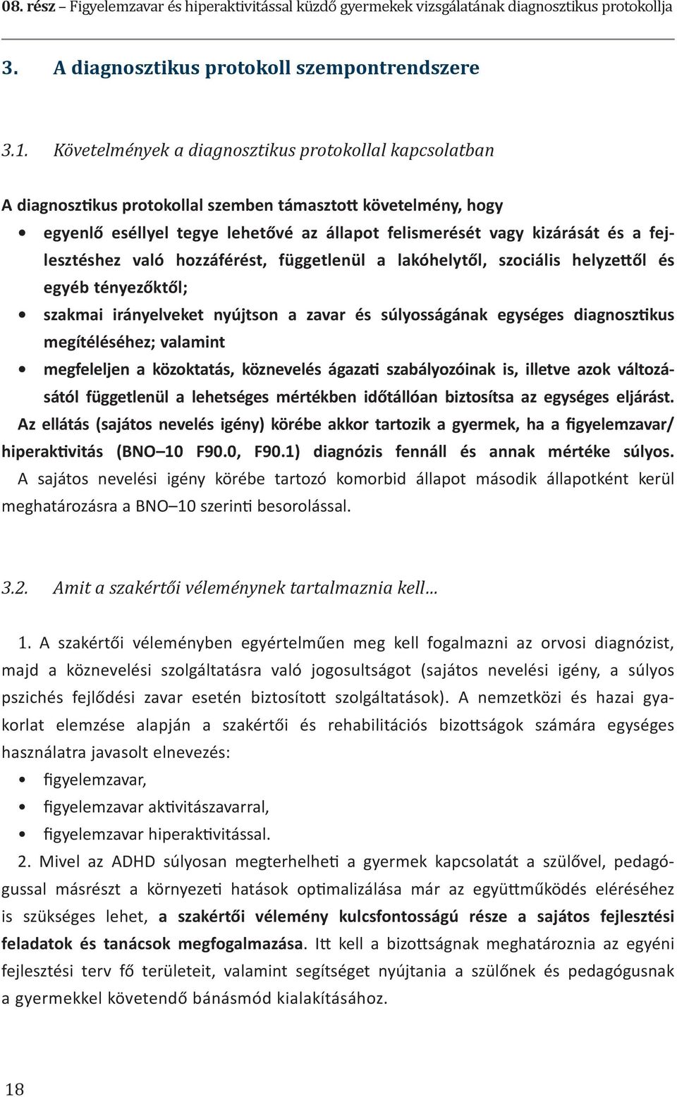 fejlesztéshez való hozzáférést, függetlenül a lakóhelytől, szociális helyzettől és egyéb tényezőktől; szakmai irányelveket nyújtson a zavar és súlyosságának egységes diagnosztikus megítéléséhez;