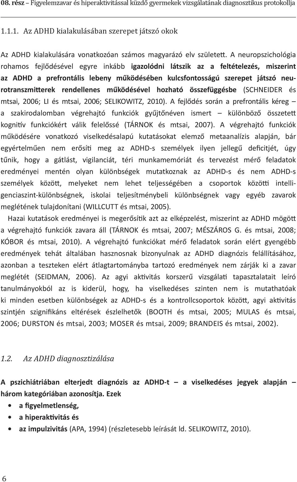 A neuropszicho lógia rohamos fejlődésével egyre inkább igazolódni látszik az a feltételezés, miszerint az ADHD a prefrontális lebeny működésében kulcsfontosságú sze repet játszó neurotranszmitterek