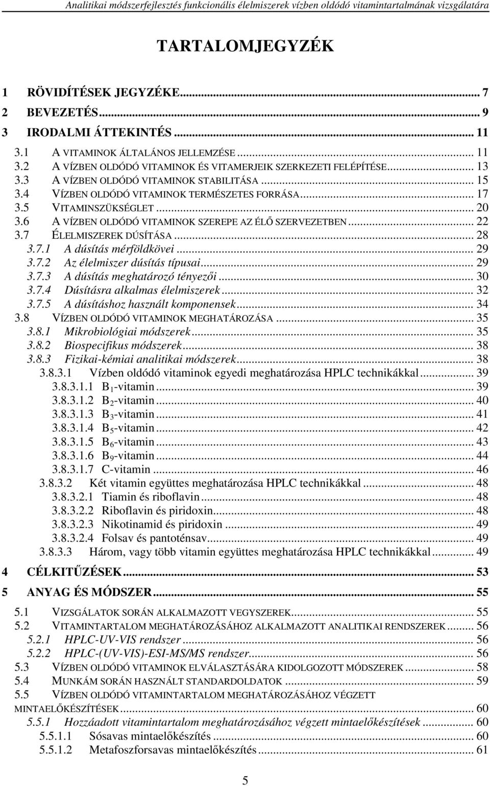 4 VÍZBEN OLDÓDÓ VITAMINOK TERMÉSZETES FORRÁSA... 17 3.5 VITAMINSZÜKSÉGLET... 20 3.6 A VÍZBEN OLDÓDÓ VITAMINOK SZEREPE AZ ÉLŐ SZERVEZETBEN... 22 3.7 ÉLELMISZEREK DÚSÍTÁSA... 28 3.7.1 A dúsítás mérföldkövei.
