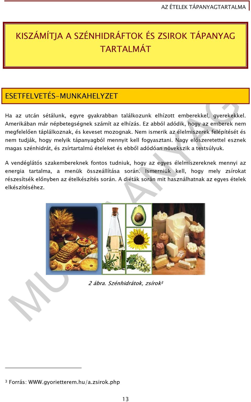 Nem ismerik az élelmiszerek felépítését és nem tudják, hogy melyik tápanyagból mennyit kell fogyasztani.