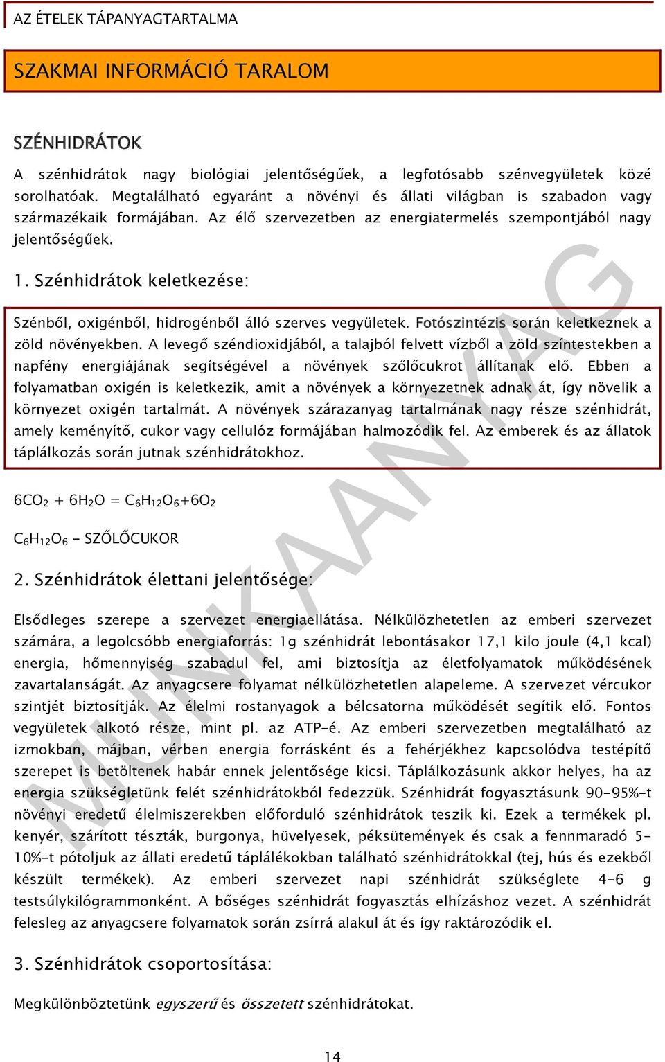 Szénhidrátok keletkezése: Szénből, oxigénből, hidrogénből álló szerves vegyületek. Fotószintézis során keletkeznek a zöld növényekben.