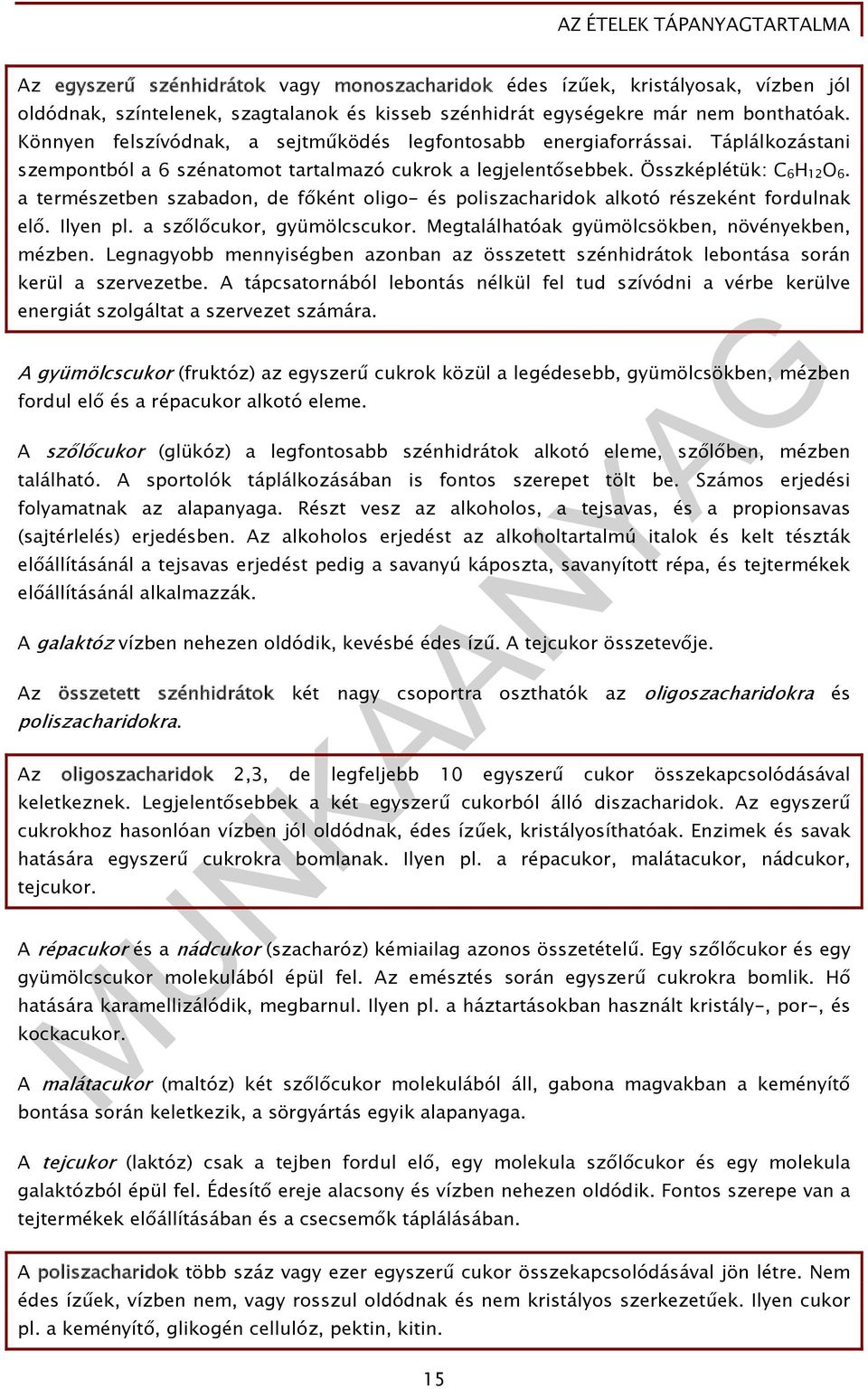 a természetben szabadon, de főként oligo- és poliszacharidok alkotó részeként fordulnak elő. Ilyen pl. a szőlőcukor, gyümölcscukor. Megtalálhatóak gyümölcsökben, növényekben, mézben.