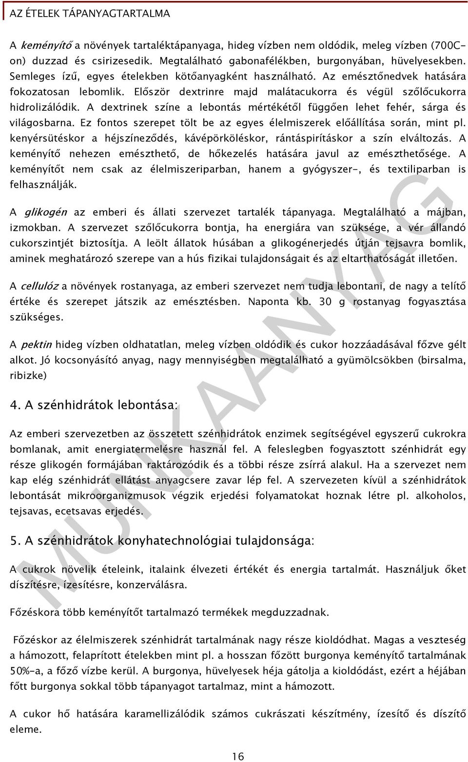 A dextrinek színe a lebontás mértékétől függően lehet fehér, sárga és világosbarna. Ez fontos szerepet tölt be az egyes élelmiszerek előállítása során, mint pl.