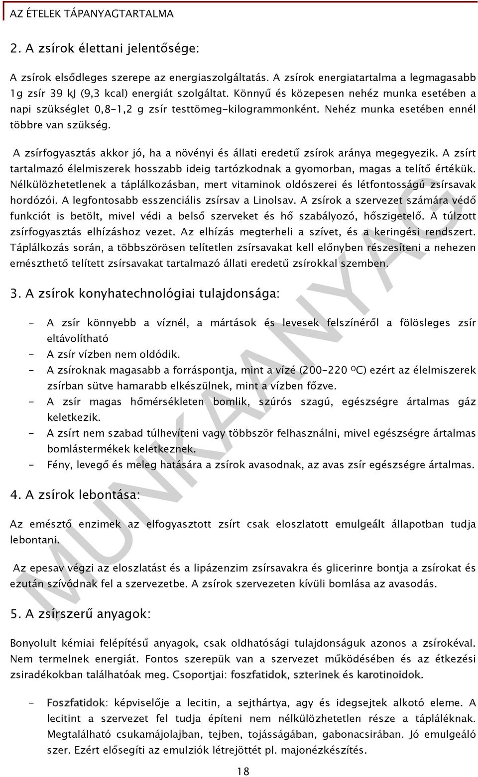 A zsírfogyasztás akkor jó, ha a növényi és állati eredetű zsírok aránya megegyezik. A zsírt tartalmazó élelmiszerek hosszabb ideig tartózkodnak a gyomorban, magas a telítő értékük.