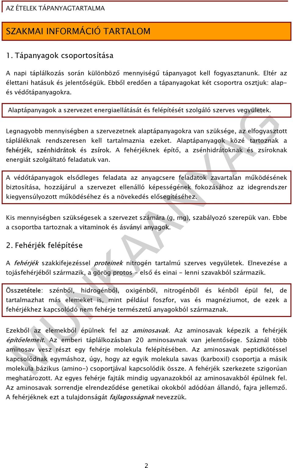 Legnagyobb mennyiségben a szervezetnek alaptápanyagokra van szüksége, az elfogyasztott tápláléknak rendszeresen kell tartalmaznia ezeket.