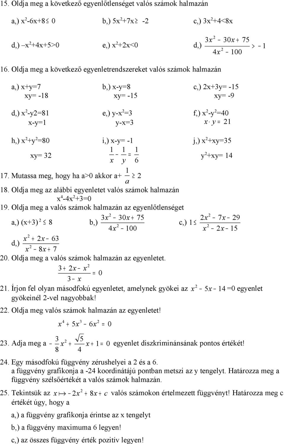 1 1 1 = y 6 y +y= 14 17. Mutassa meg, hogy ha a>0 akkor a+ a 1 18. Oldja meg az alábbi egyenletet valós számok halmazán 4-4 +3=0 19.