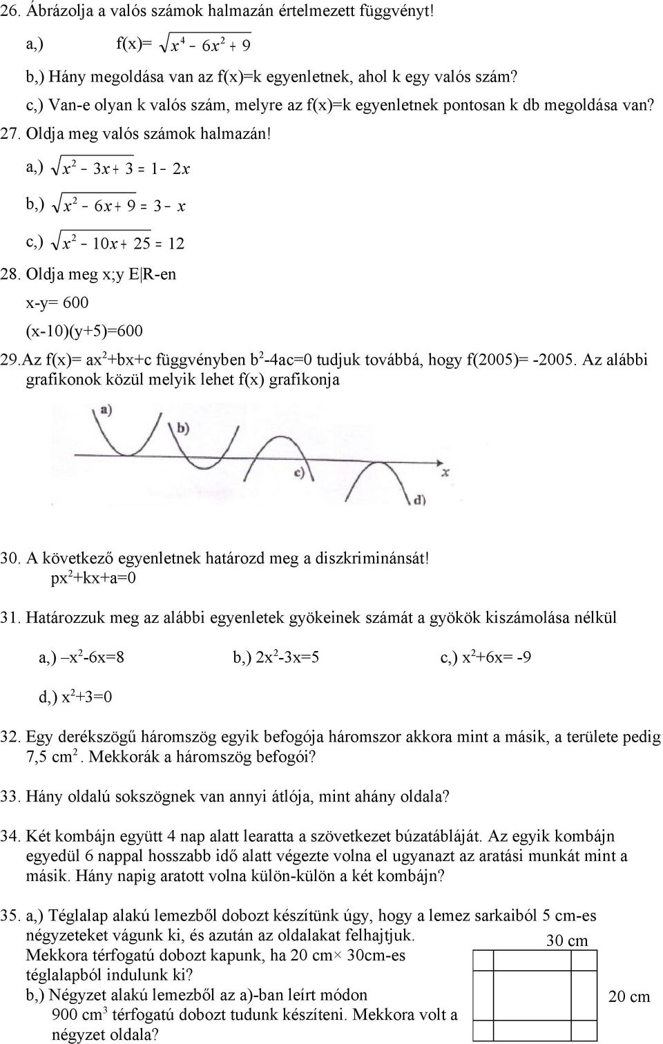 Oldja meg ;y E R-en -y= 600 (-10)(y+5)=600 9.Az f()= a +b+c függvényben b -4ac=0 tudjuk továbbá, hogy f(005)= -005. Az alábbi grafikonok közül melyik lehet f() grafikonja 30.