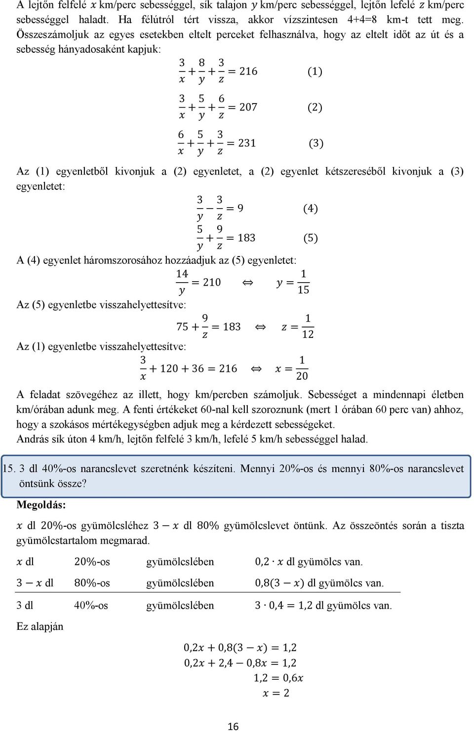 (3) z Az (1) egyenletből kivonjuk a (2) egyenletet, a (2) egyenlet kétszereséből kivonjuk a (3) egyenletet: 3 y 3 z = 9 (4) 5 y + 9 = 183 (5) z A (4) egyenlet háromszorosához hozzáadjuk az (5)