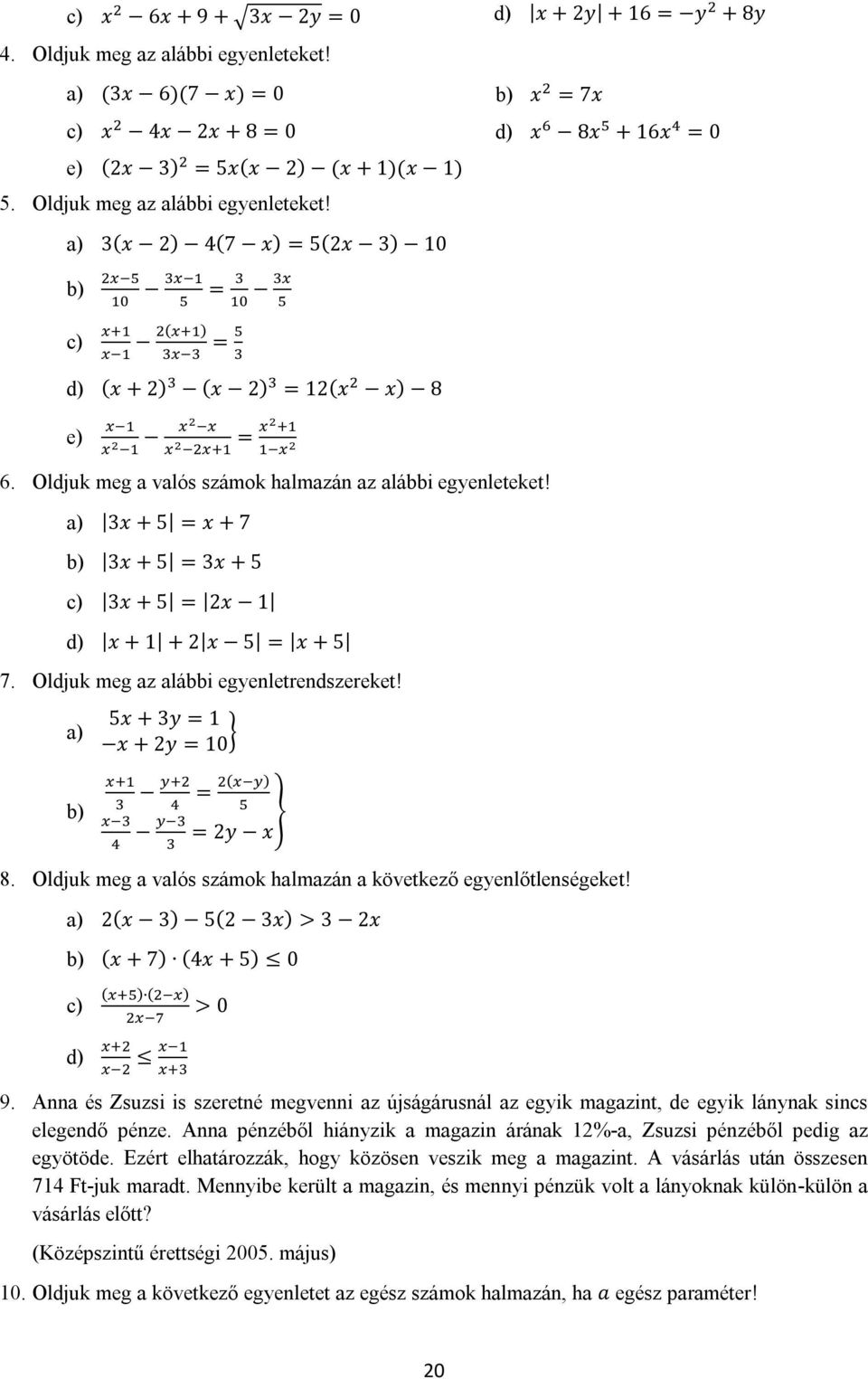 a) 3x + 5 = x + 7 b) 3x + 5 = 3x + 5 c) 3x + 5 = 2x 1 d) x + 1 + 2 x 5 = x + 5 7. Oldjuk meg az alábbi egyenletrendszereket! a) b) 5x + 3y = 1 x + 2y = 10 = () = 2y x 8.