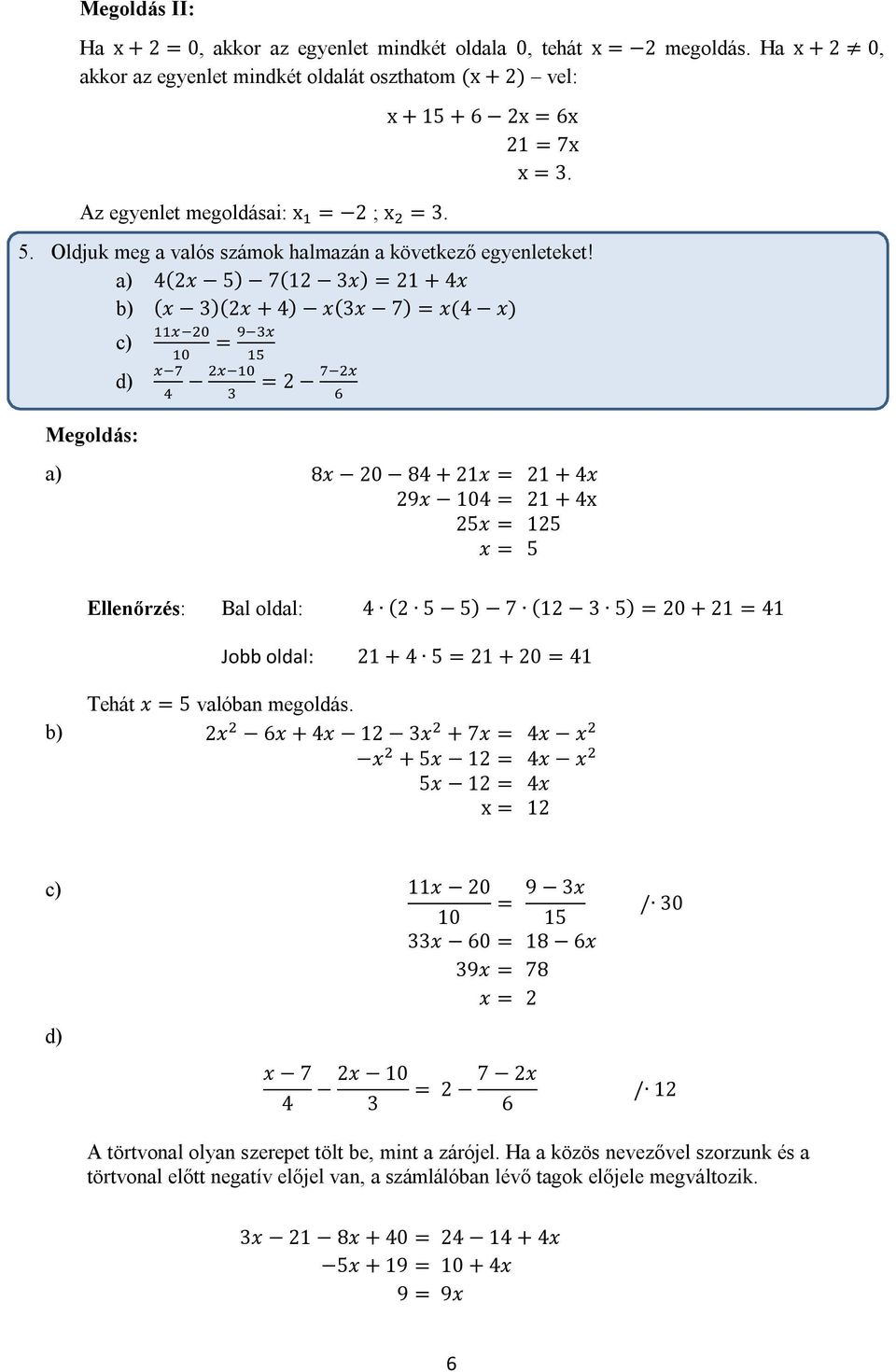 a) 4(2x 5) 7(12 3x) = 21 + 4x b) (x 3)(2x + 4) x(3x 7) = x(4 x) c) d) = = 2 a) 8x 20 84 + 21x = 21 + 4x 29x 104 = 21 + 4x 25x = 125 x = 5 Ellenőrzés: Bal oldal: 4 (2 5 5) 7 (12 3 5) = 20 + 21 = 41