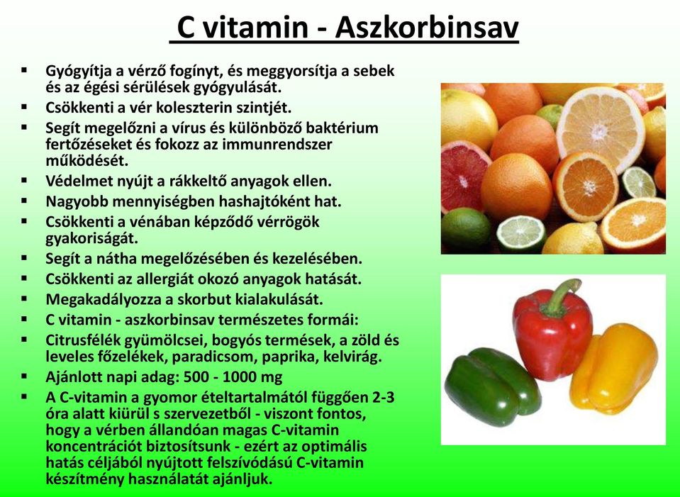 Csökkenti a vénában képződő vérrögök gyakoriságát. Segít a nátha megelőzésében és kezelésében. Csökkenti az allergiát okozó anyagok hatását. Megakadályozza a skorbut kialakulását.