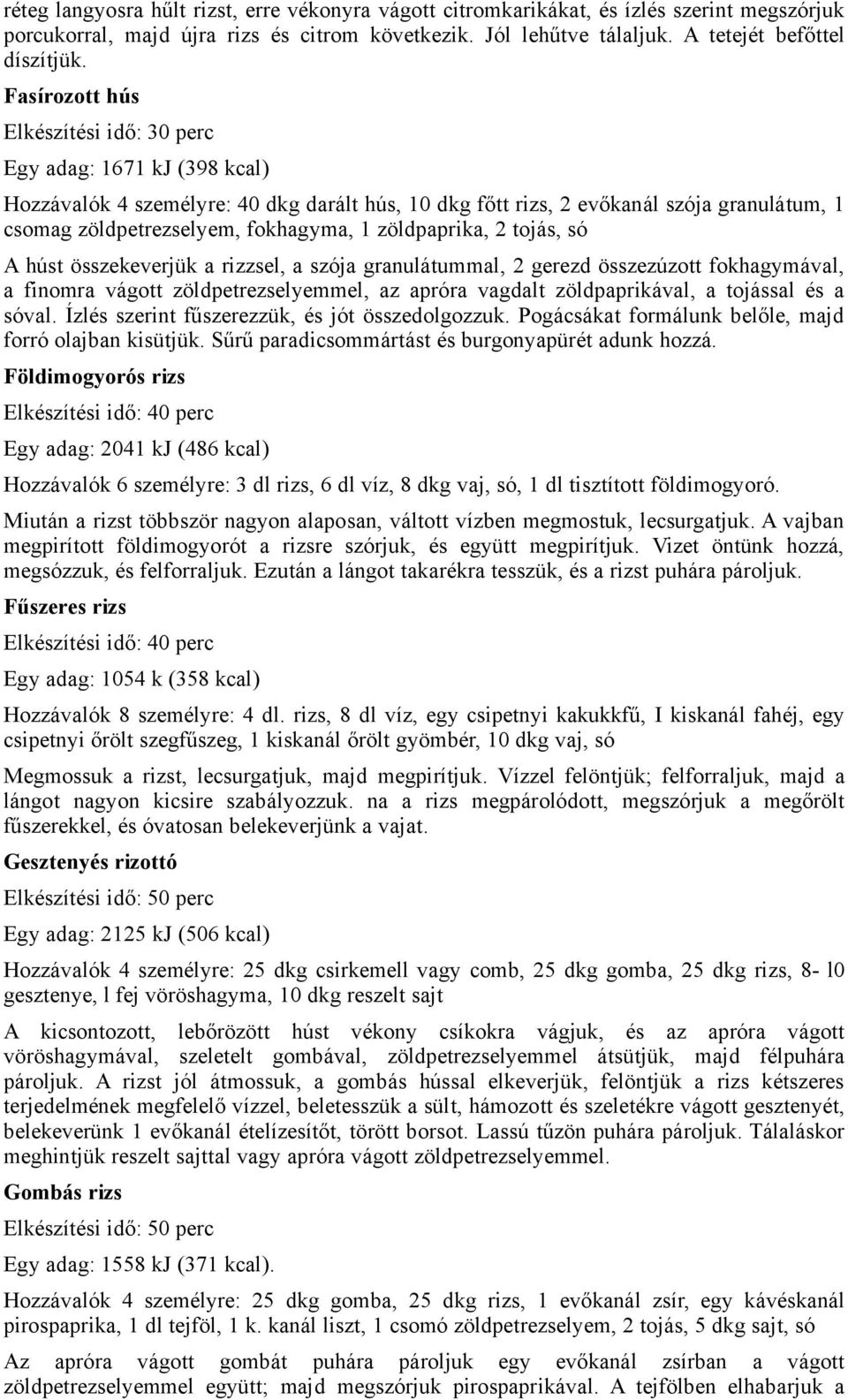 A húst összekeverjük a rizzsel, a szója granulátummal, 2 gerezd összezúzott fokhagymával, a finomra vágott zöldpetrezselyemmel, az apróra vagdalt zöldpaprikával, a tojással és a sóval.