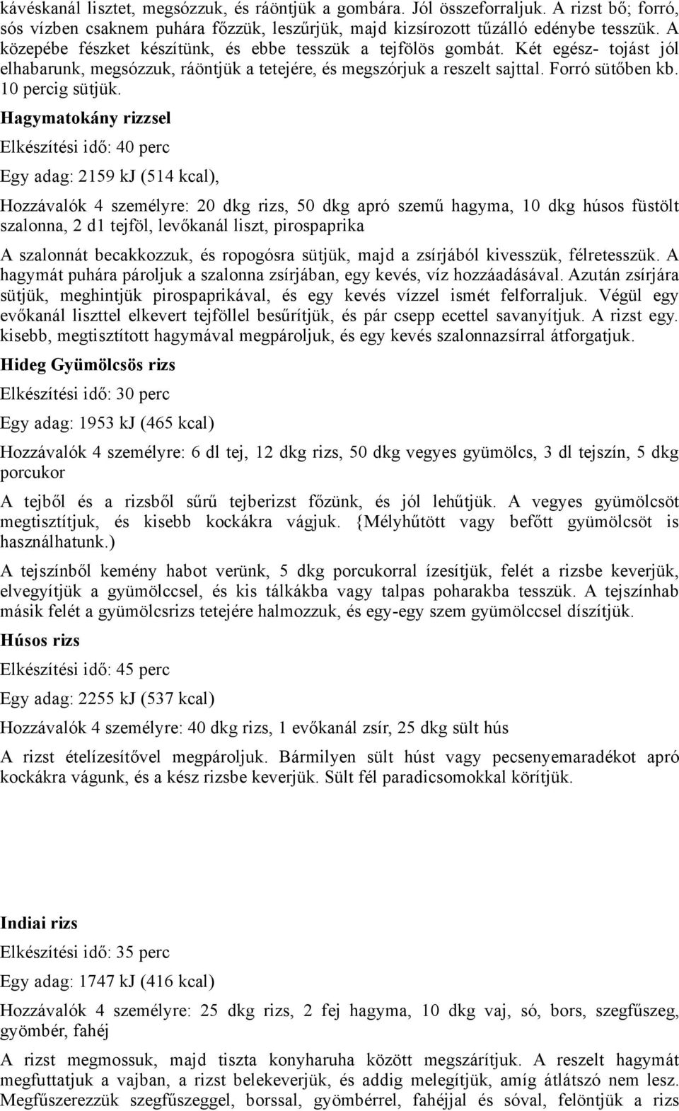 Hagymatokány rizzsel Egy adag: 2159 kj (514 kcal), Hozzávalók 4 személyre: 20 dkg rizs, 50 dkg apró szemű hagyma, 10 dkg húsos füstölt szalonna, 2 d1 tejföl, levőkanál liszt, pirospaprika A szalonnát