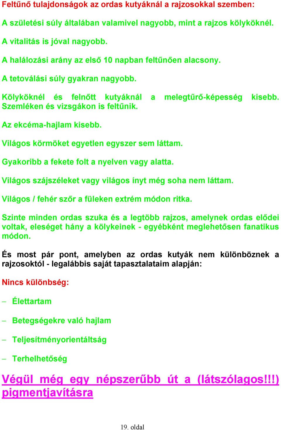 Az ekcéma-hajlam kisebb. Világos körmöket egyetlen egyszer sem láttam. Gyakoribb a fekete folt a nyelven vagy alatta. Világos szájszéleket vagy világos ínyt még soha nem láttam.