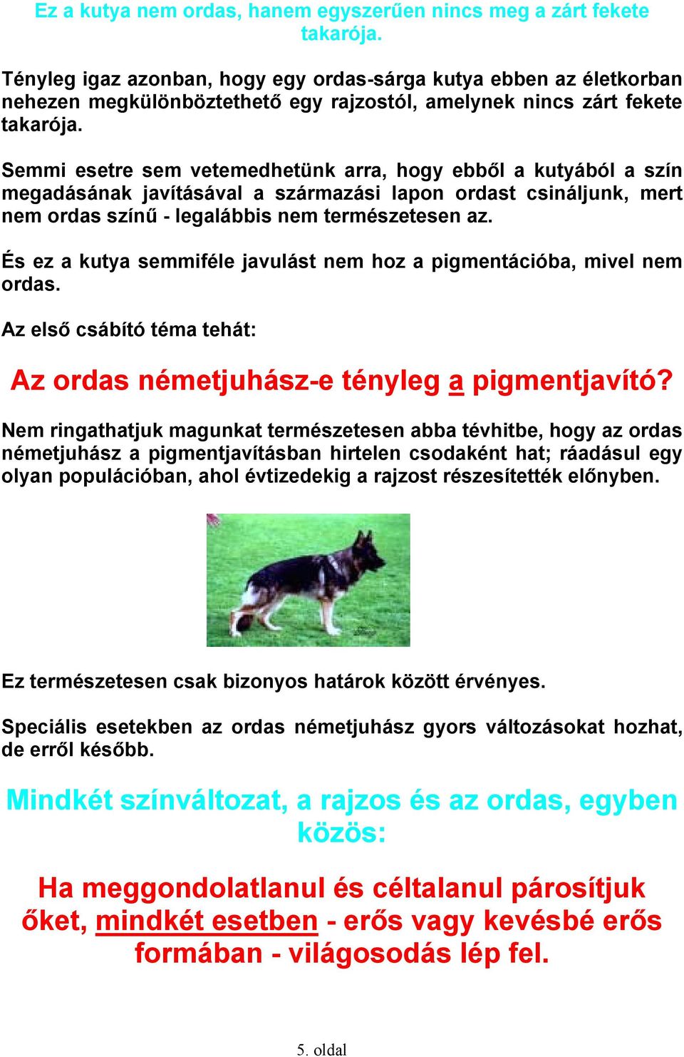 Semmi esetre sem vetemedhetünk arra, hogy ebből a kutyából a szín megadásának javításával a származási lapon ordast csináljunk, mert nem ordas színű - legalábbis nem természetesen az.