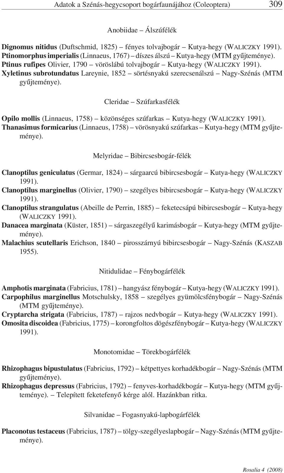 Szúfarkasfélék Opilo mollis (Linnaeus, 1758) közönséges szúfarkas Kutya-hegy (WALICZKY Thanasimus formicarius (Linnaeus, 1758) vörösnyakú szúfarkas Kutya-hegy (MTM Melyridae Bibircsesbogár-félék