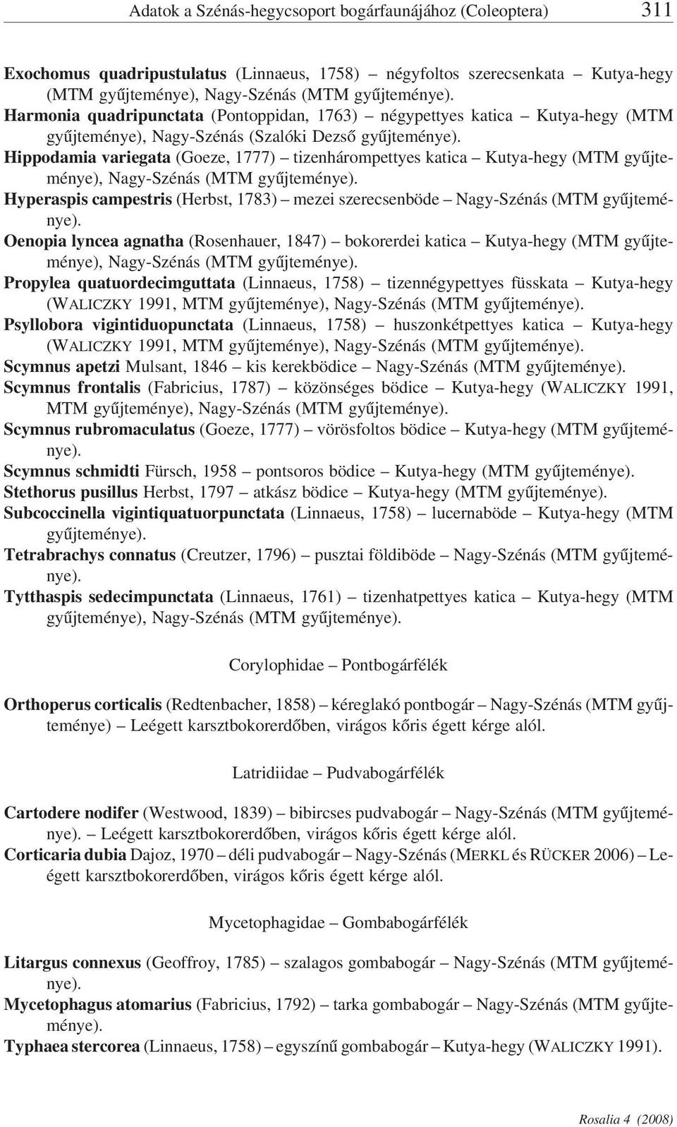 gyűjteménye), Nagy-Szénás (MTM Hyperaspis campestris (Herbst, 1783) mezei szerecsenböde Nagy-Szénás (MTM Oenopia lyncea agnatha (Rosenhauer, 1847) bokorerdei katica Kutya-hegy (MTM gyűjteménye),
