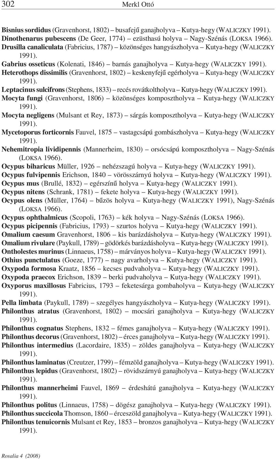 1802) keskenyfejű egérholyva Kutya-hegy (WALICZKY Leptacinus sulcifrons (Stephens, 1833) recés rovátkoltholyva Kutya-hegy (WALICZKY Mocyta fungi (Gravenhorst, 1806) közönséges komposztholyva