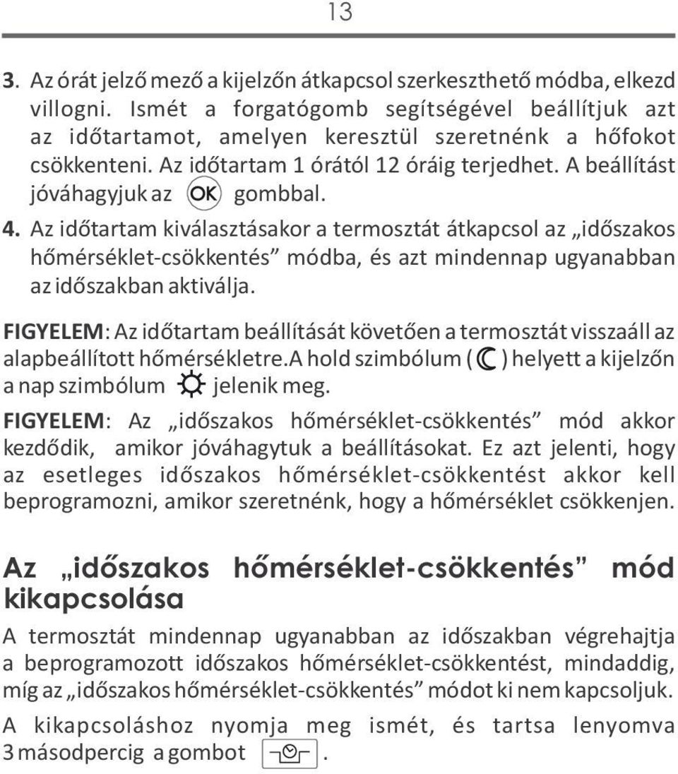 Az időtartam kiválasztásakor a termosztát átkapcsol az időszakos hőmérséklet-csökkentés módba, és azt mindennap ugyanabban az időszakban aktiválja.