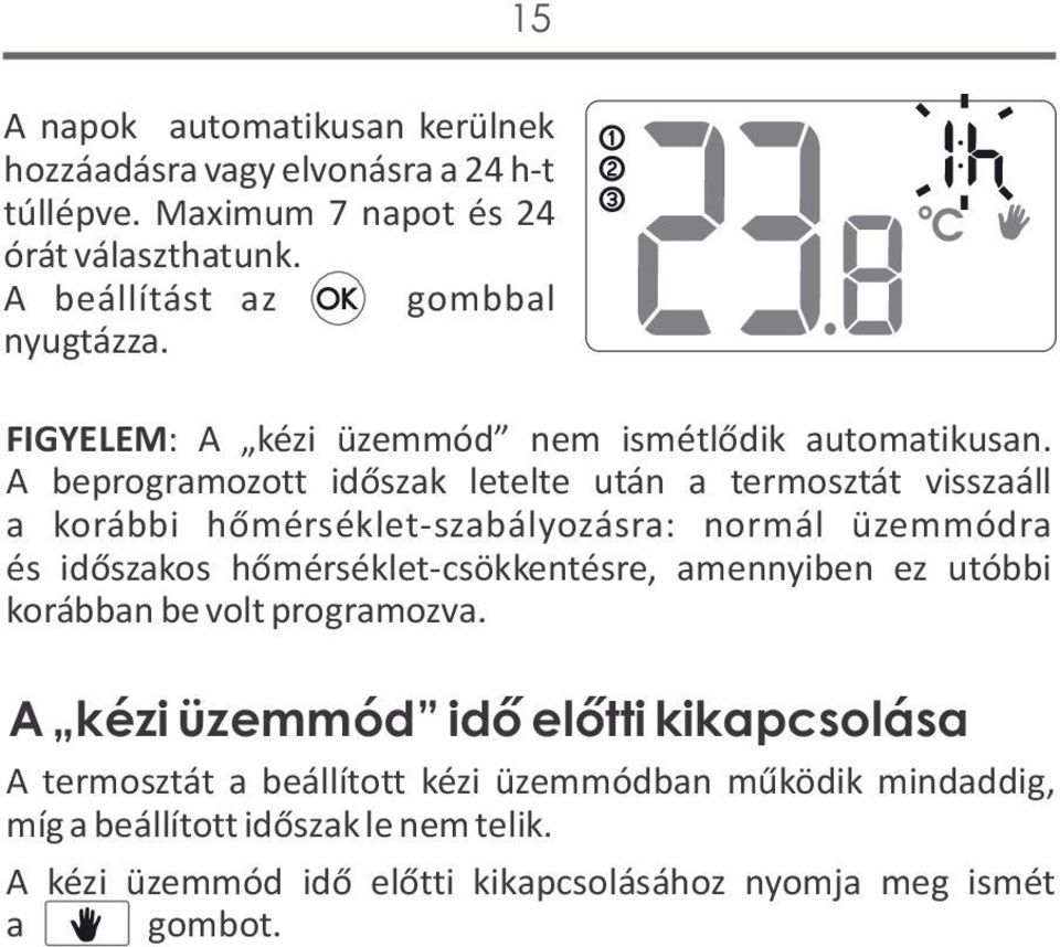 A beprogramozott időszak letelte után a termosztát visszaáll a korábbi hőmérséklet-szabályozásra: normál üzemmódra és időszakos hőmérséklet-csökkentésre,