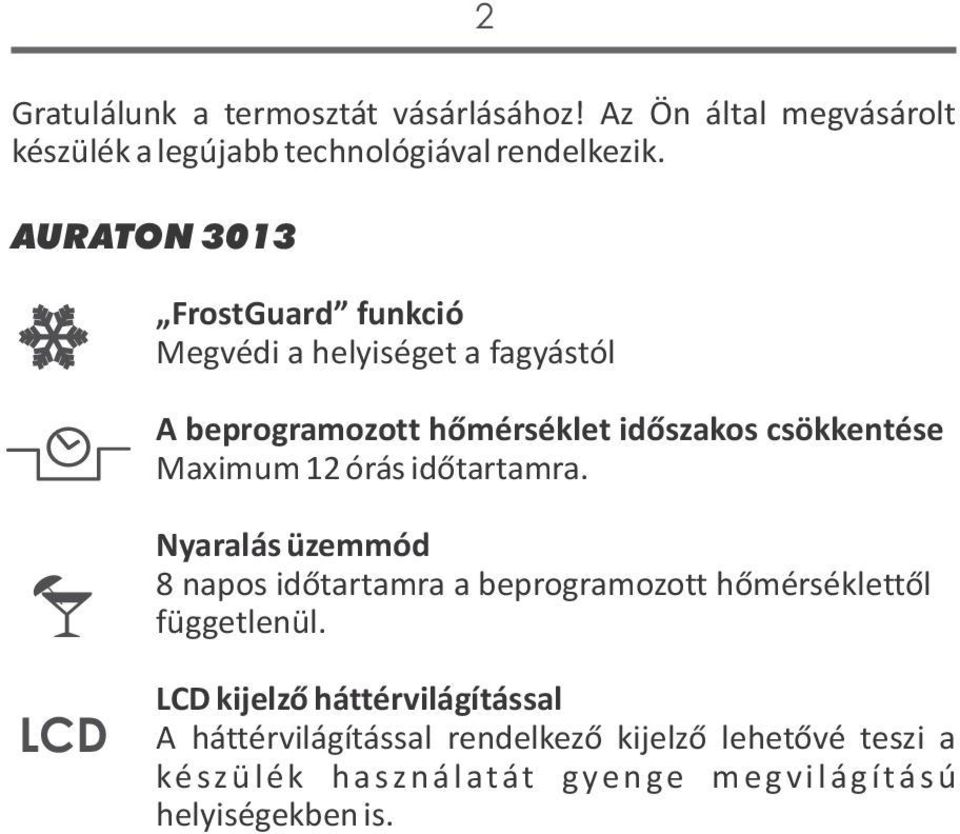 órás időtartamra. Nyaralás üzemmód 8 napos időtartamra a beprogramozott hőmérséklettől függetlenül.