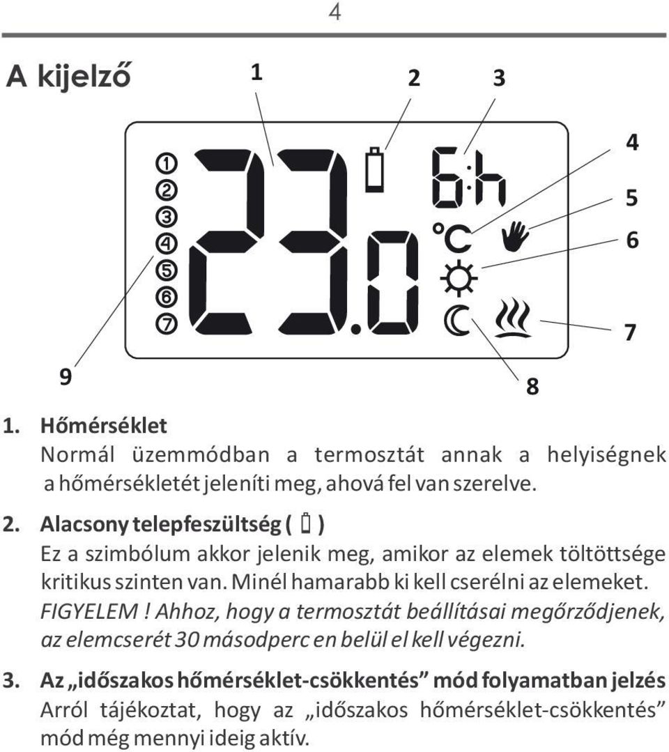 Alacsony telepfeszültség ( ) Ez a szimbólum akkor jelenik meg, amikor az elemek töltöttsége kritikus szinten van.