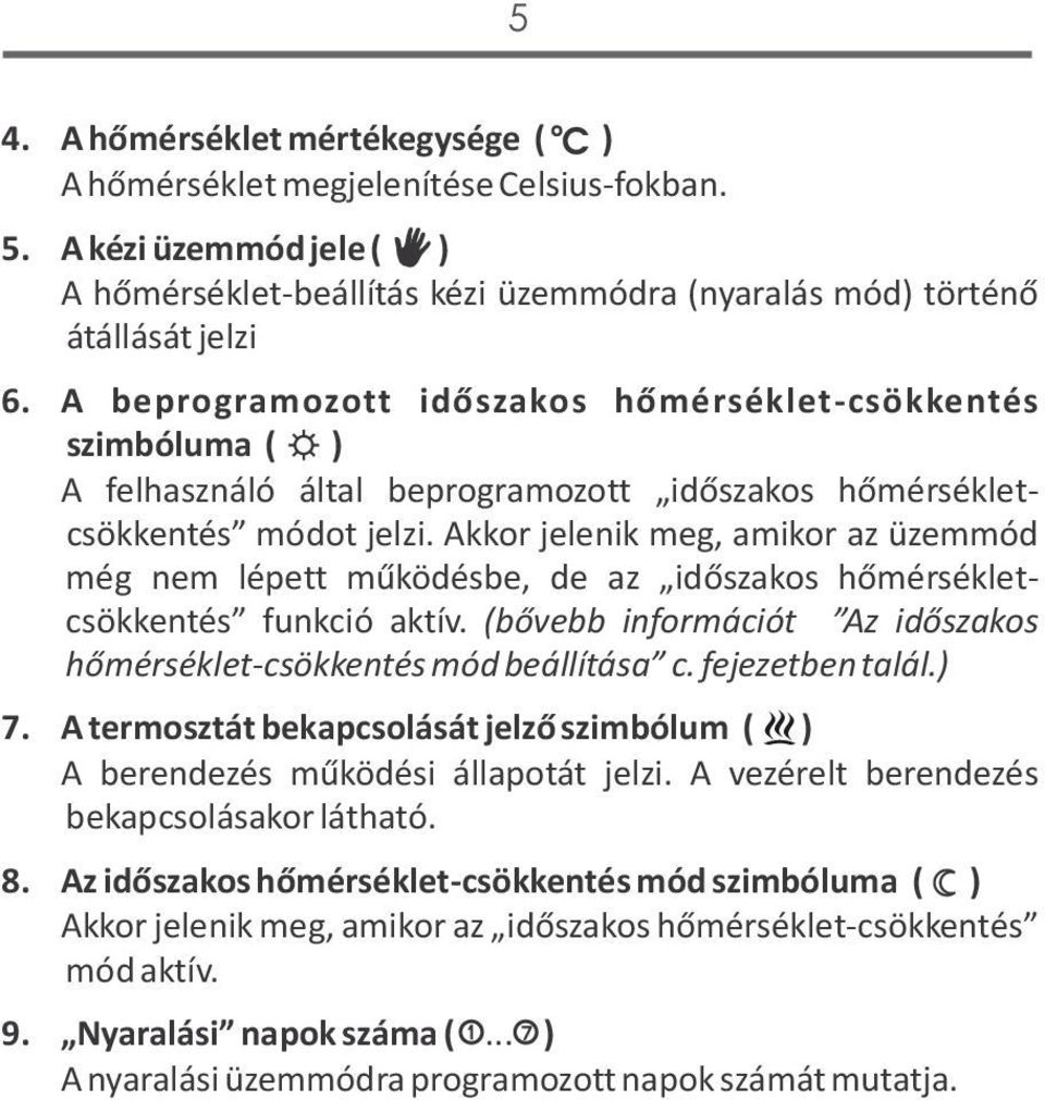 Akkor jelenik meg, amikor az üzemmód még nem lépett működésbe, de az időszakos hőmérsékletcsökkentés funkció aktív. (bővebb információt Az időszakos hőmérséklet-csökkentés mód beállítása c.