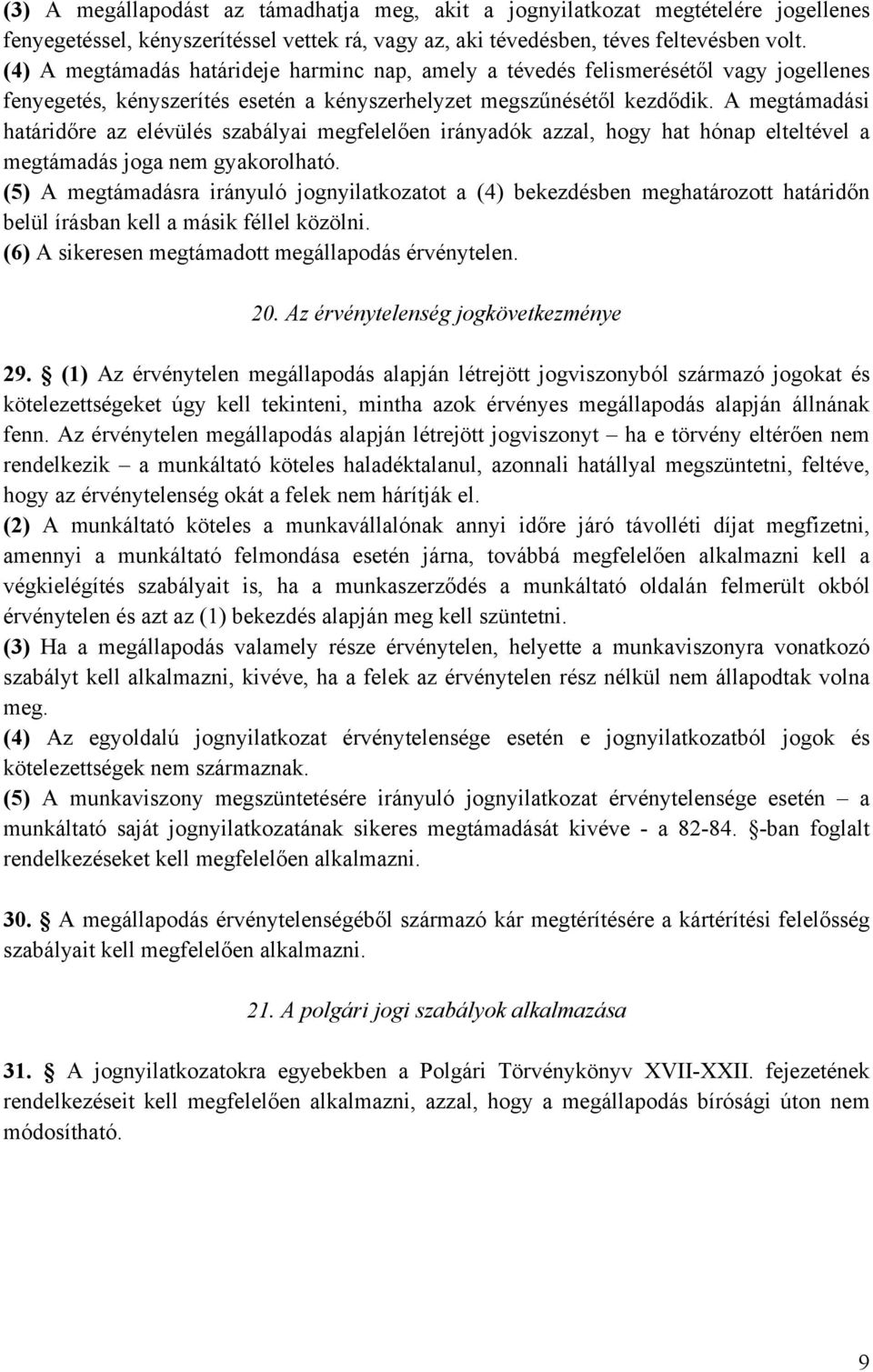 A megtámadási határidőre az elévülés szabályai megfelelően irányadók azzal, hogy hat hónap elteltével a megtámadás joga nem gyakorolható.