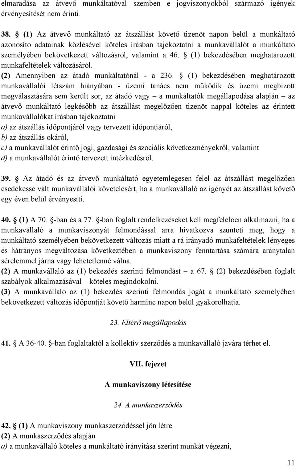 változásról, valamint a 46. (1) bekezdésében meghatározott munkafeltételek változásáról. (2) Amennyiben az átadó munkáltatónál - a 236.