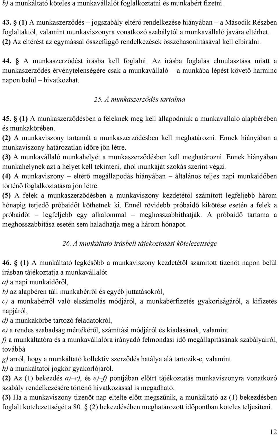 (2) Az eltérést az egymással összefüggő rendelkezések összehasonlításával kell elbírálni. 44. A munkaszerződést írásba kell foglalni.