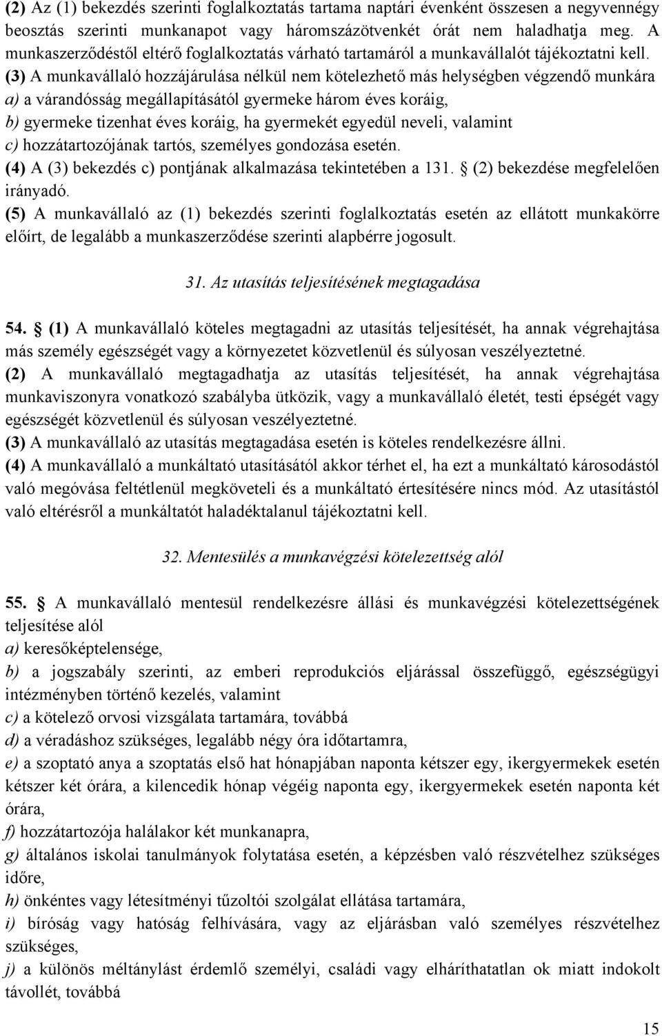 (3) A munkavállaló hozzájárulása nélkül nem kötelezhető más helységben végzendő munkára a) a várandósság megállapításától gyermeke három éves koráig, b) gyermeke tizenhat éves koráig, ha gyermekét