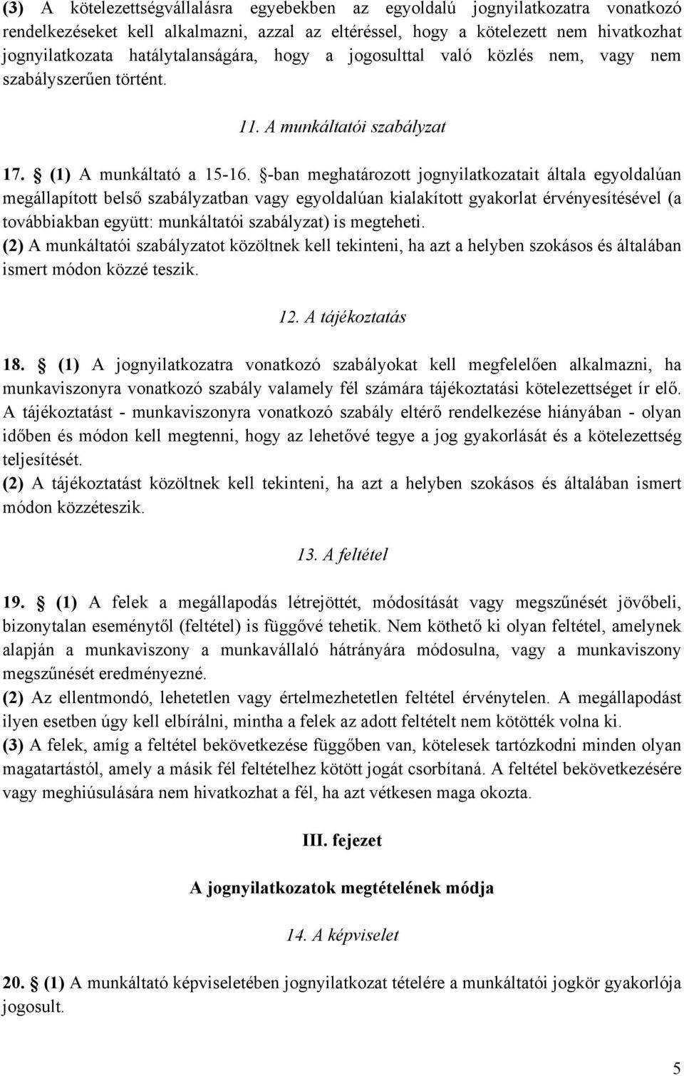 -ban meghatározott jognyilatkozatait általa egyoldalúan megállapított belső szabályzatban vagy egyoldalúan kialakított gyakorlat érvényesítésével (a továbbiakban együtt: munkáltatói szabályzat) is