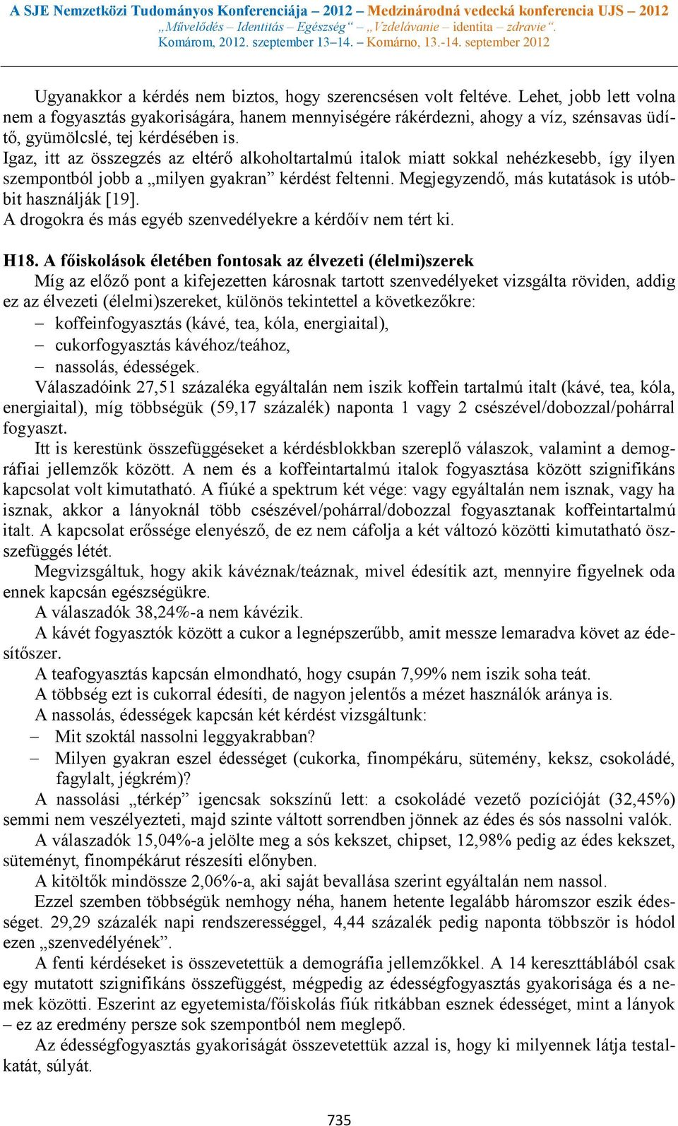 Igaz, itt az összegzés az eltérő alkoholtartalmú italok miatt sokkal nehézkesebb, így ilyen szempontból jobb a milyen gyakran kérdést feltenni. Megjegyzendő, más kutatások is utóbbit használják [19].