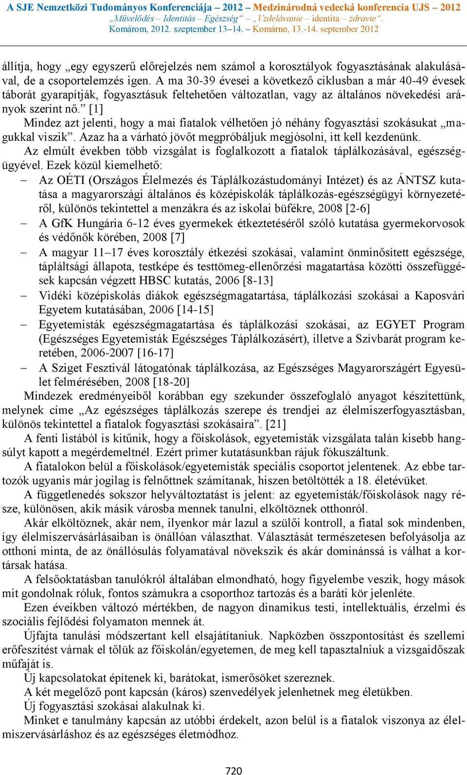 [1] Mindez azt jelenti, hogy a mai fiatalok vélhetően jó néhány fogyasztási szokásukat magukkal viszik. Azaz ha a várható jövőt megpróbáljuk megjósolni, itt kell kezdenünk.