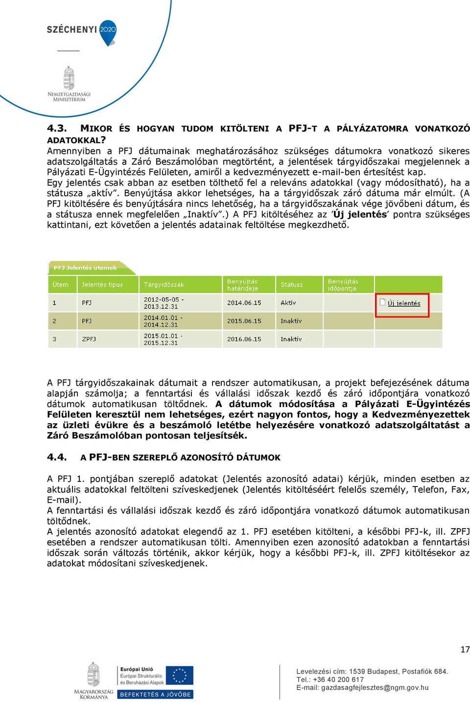 Felületen, amiről a kedvezményezett e-mail-ben értesítést kap. Egy jelentés csak abban az esetben tölthető fel a releváns adatokkal (vagy módosítható), ha a státusza aktív.