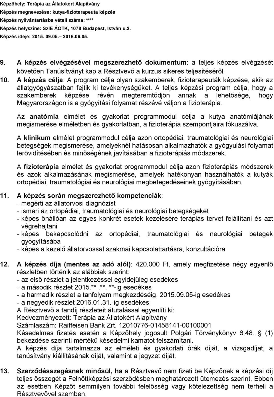 A képzés célja: A program célja olyan szakemberek, fizioterapeuták képzése, akik az állatgyógyászatban fejtik ki tevékenységüket.