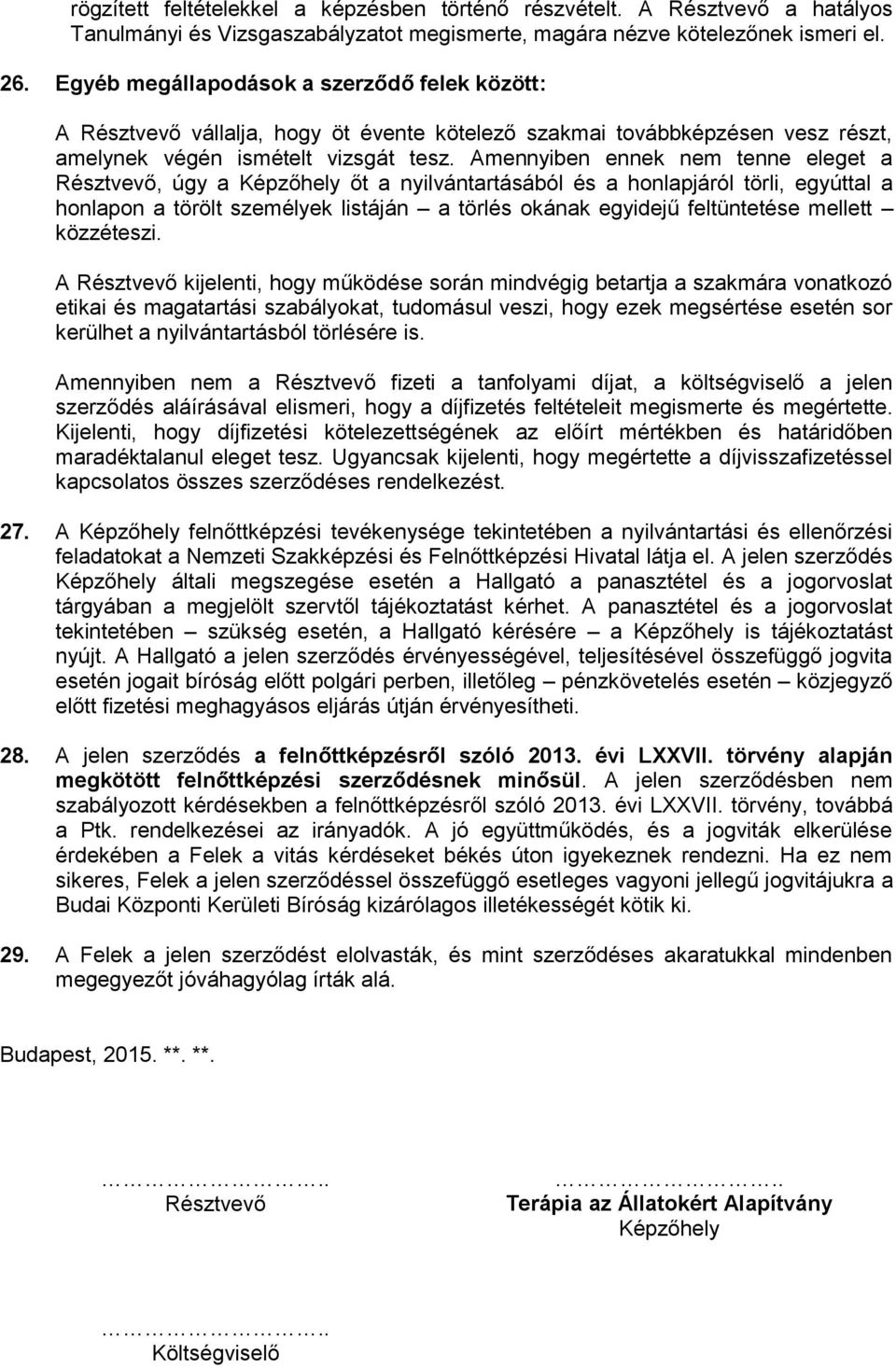 Amennyiben ennek nem tenne eleget a Résztvevő, úgy a Képzőhely őt a nyilvántartásából és a honlapjáról törli, egyúttal a honlapon a törölt személyek listáján a törlés okának egyidejű feltüntetése