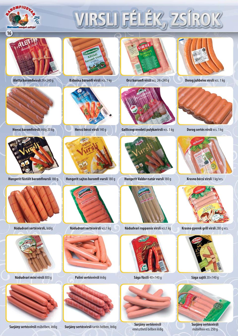1 kg Hungerit füstölt baromfivursli 180 g Hungerit sajtos baromfi vursli 180 g Hungerit Valdor natúr vursli 180 g Krasno bécsi virsli 1 kg/vcs.