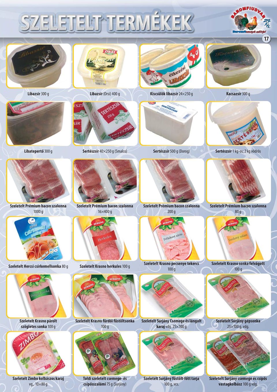 Krasno herkules 100 g Szeletelt Krasno pecsenye tekercs 100 g Szeletelt Krasno sonka felvágott 100 g Szeletelt Krasno párolt szögletes sonka 100 g Szeletelt Krasno fürdői füstöltsonka 100 g Szeletelt