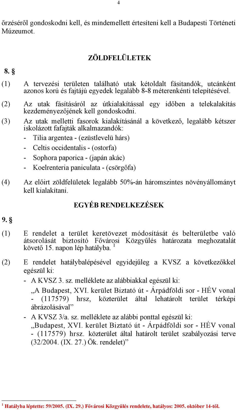 (2) Az utak fásításáról az útkialakítással egy időben a telekalakítás kezdeményezőjének kell gondoskodni.